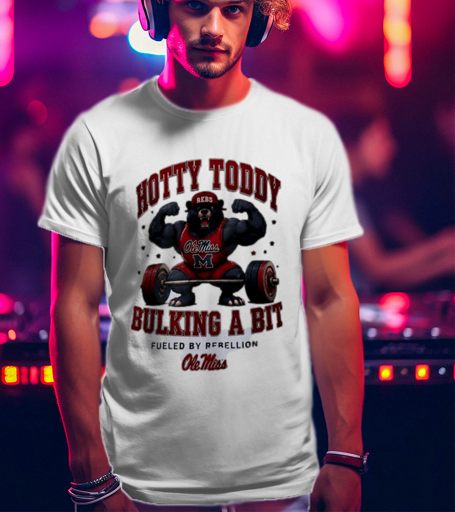Ole Miss Rebels Hotty Toddy Bulking A Bit Fueled By Rebellion Bear Powerlifting T-Shirt