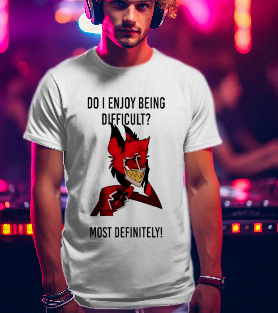 Original Alastor Do I Enjoy Being Difficult Most Definitely Character With Red And Black T-Shirt