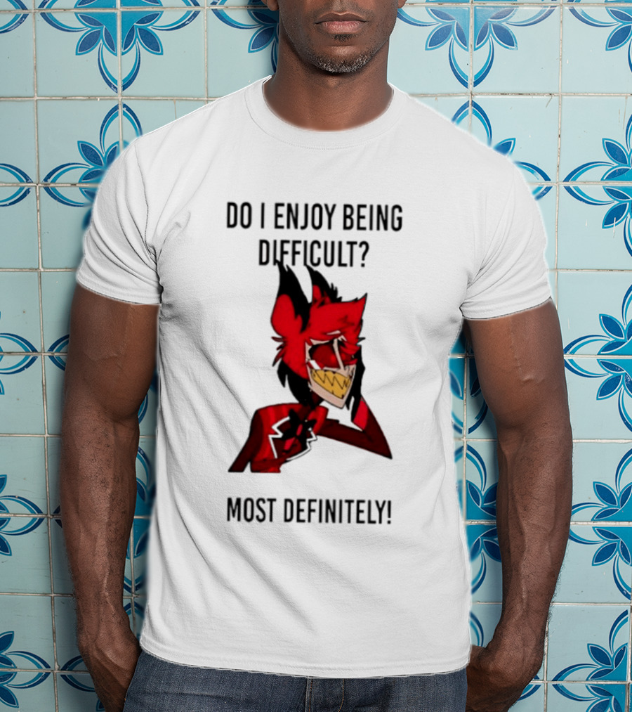Original Alastor Do I Enjoy Being Difficult Most Definitely Character With Red And Black T-Shirt