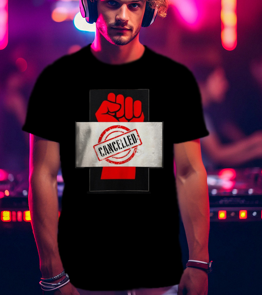 Cancelled Fist Protest Activism Social Justice Raised Clenched T-Shirt