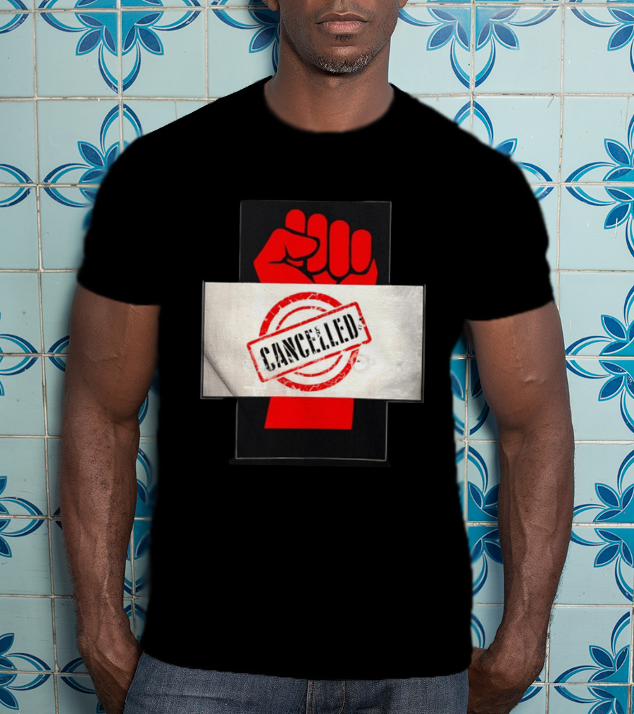 Cancelled Fist Protest Activism Social Justice Raised Clenched T-Shirt
