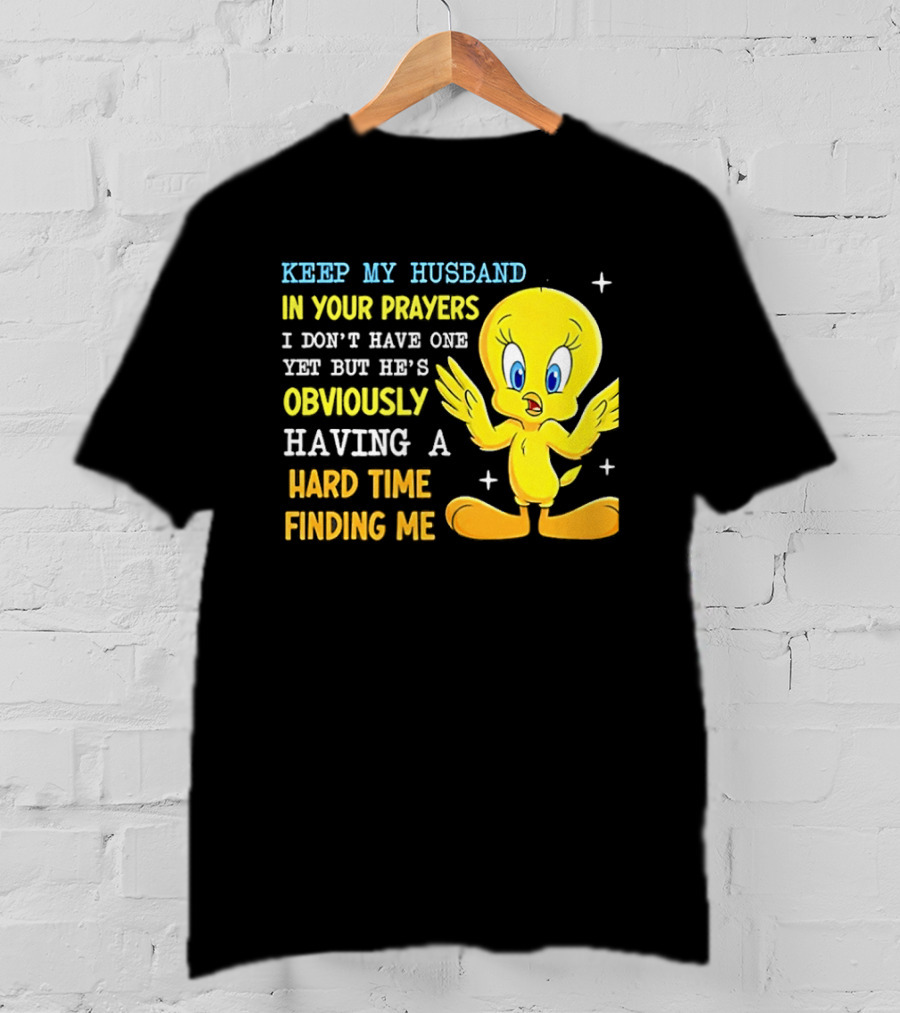 Keep My Husband In Your Prayers I Don't Have One Yet He's Obviously Having A Hard Time Finding Me T-Shirt