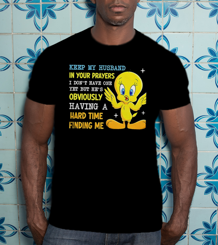 Keep My Husband In Your Prayers I Don't Have One Yet He's Obviously Having A Hard Time Finding Me T-Shirt