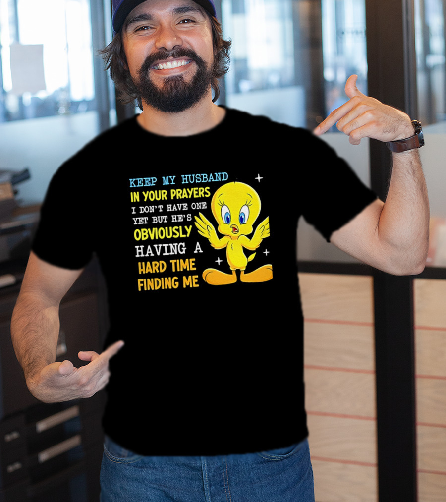 Keep My Husband In Your Prayers I Don't Have One Yet He's Obviously Having A Hard Time Finding Me T-Shirt