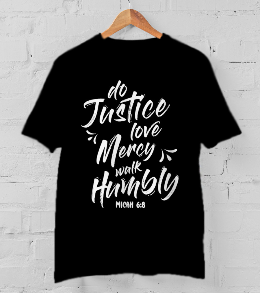 Do Justice Love Mercy Walk Humbly Micah 6 8 Encouragement Biblical Verse T-Shirt