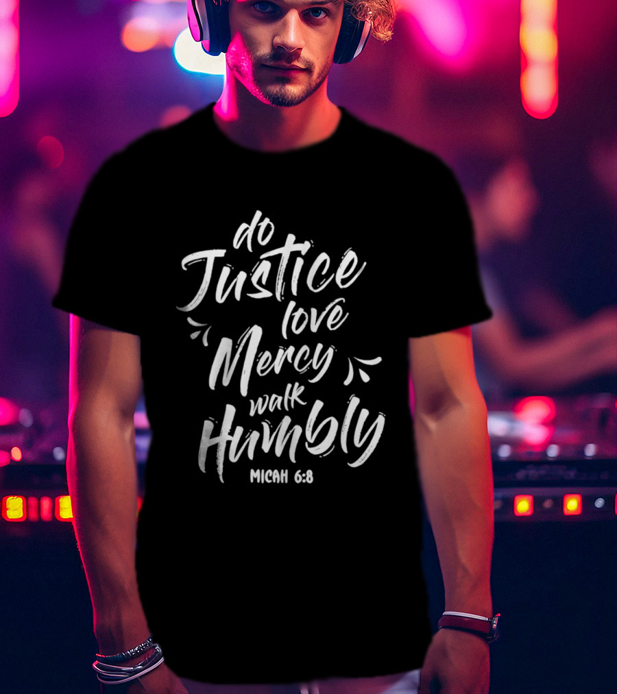 Do Justice Love Mercy Walk Humbly Micah 6 8 Encouragement Biblical Verse T-Shirt