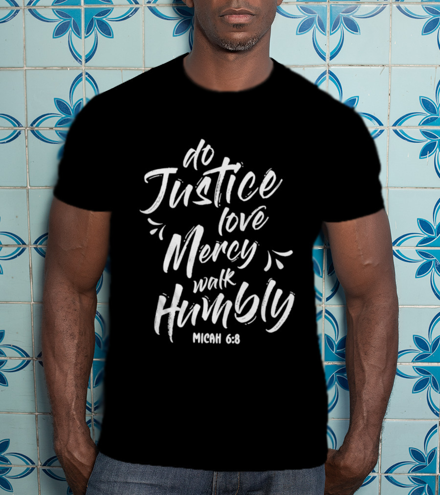 Do Justice Love Mercy Walk Humbly Micah 6 8 Encouragement Biblical Verse T-Shirt