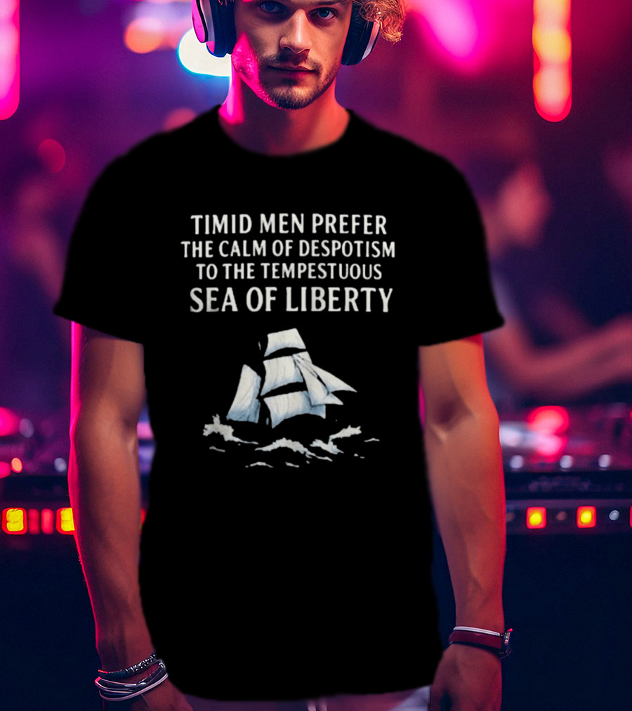 Timid Men Prefer The Calm Of Despotism To The Tempestuous Sea Of Liberty Sailboat T-Shirt