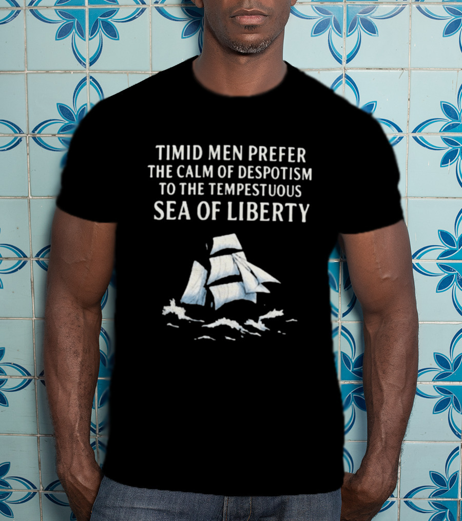 Timid Men Prefer The Calm Of Despotism To The Tempestuous Sea Of Liberty Sailboat T-Shirt