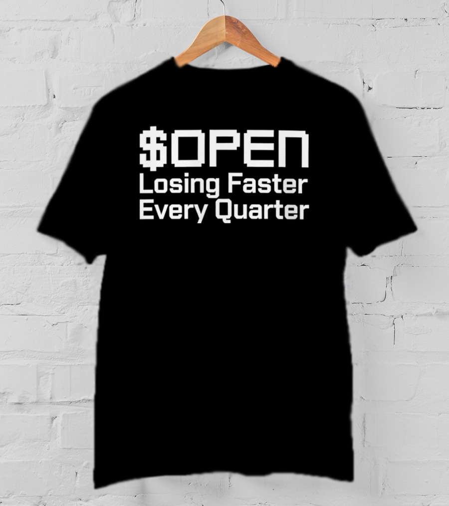$OPEN Losing Faster Every Quarter T-Shirt