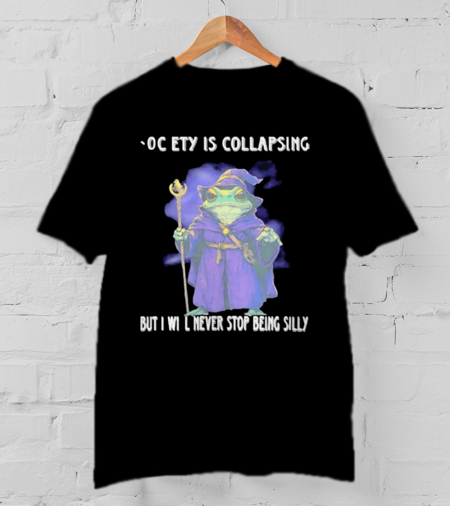 Wizard Frog Society Is Collapsing But I Will Never Stop Being Silly T-Shirt