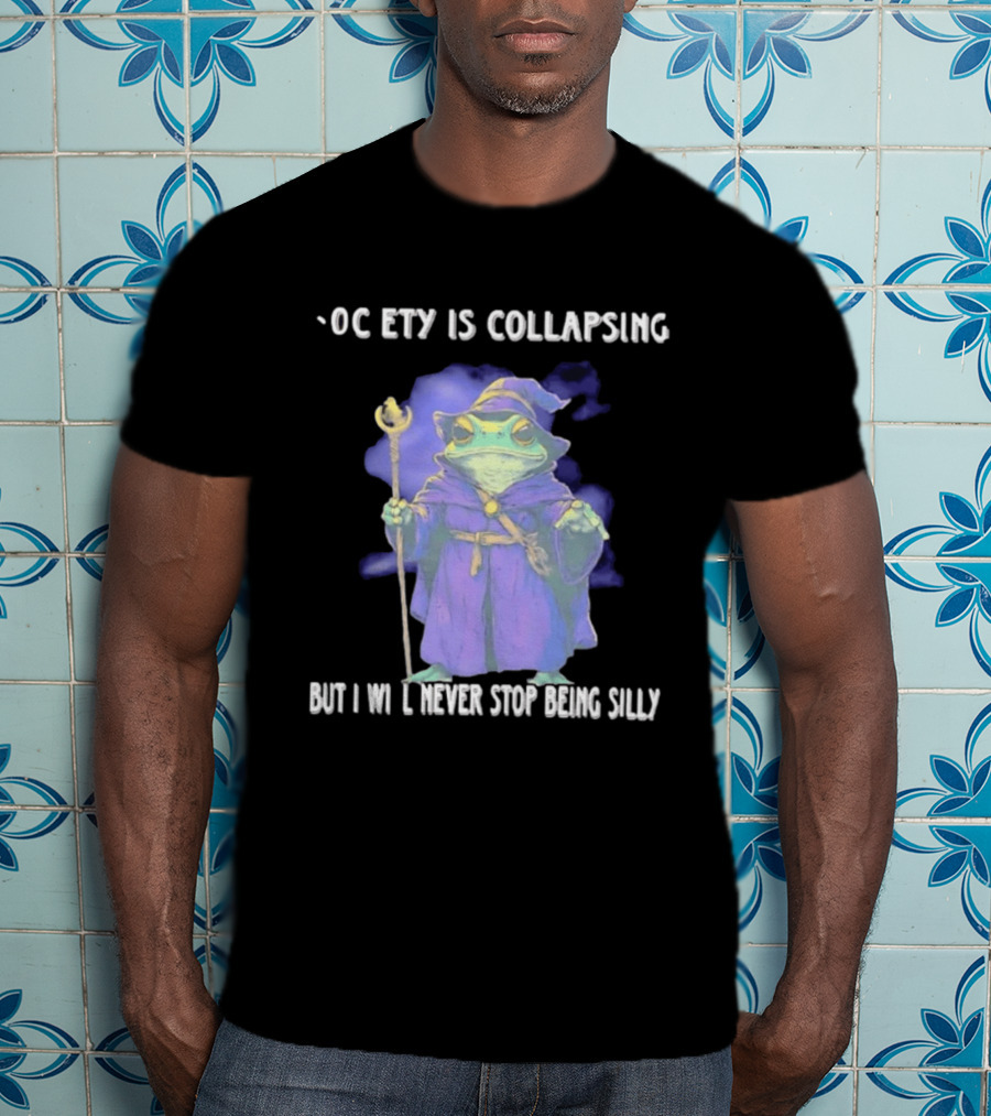 Wizard Frog Society Is Collapsing But I Will Never Stop Being Silly T-Shirt