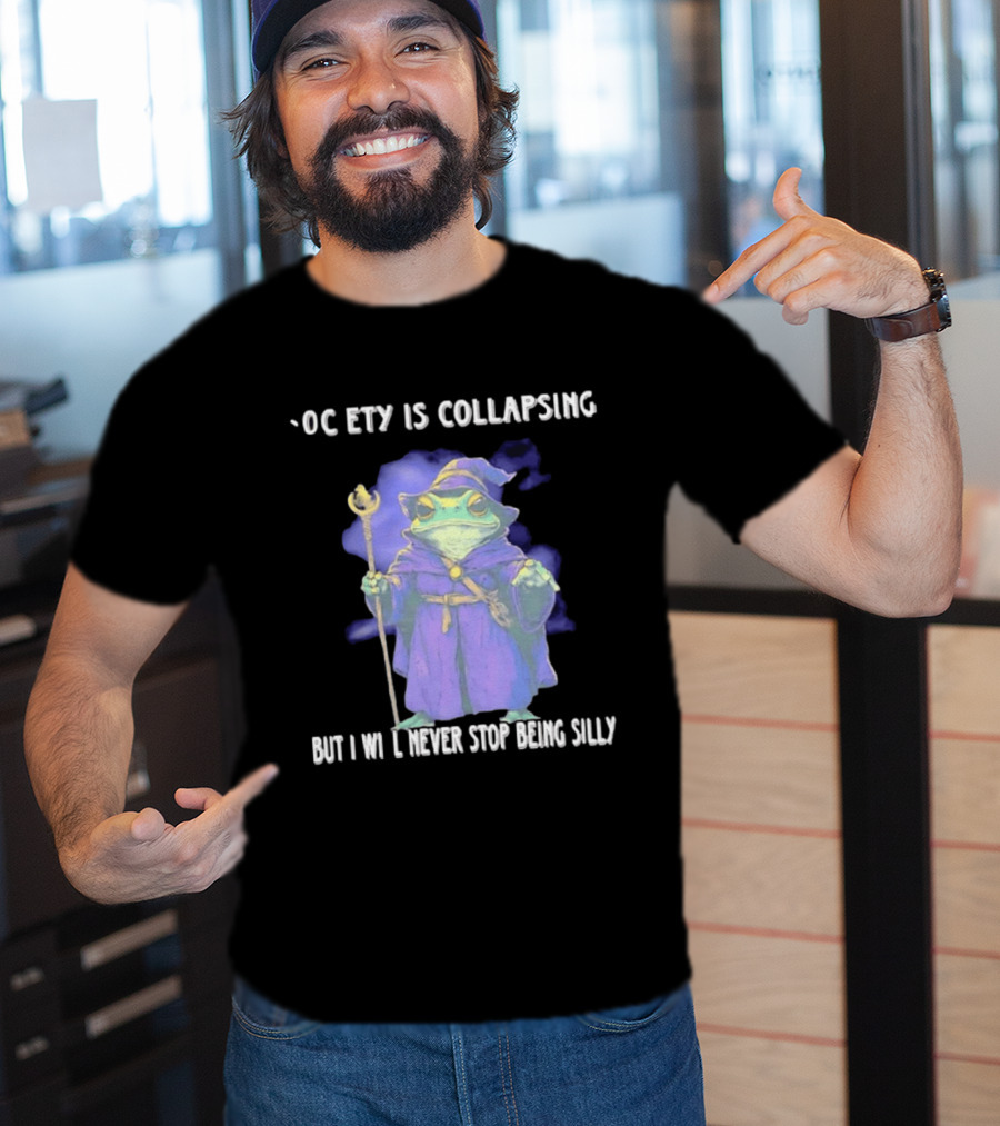 Wizard Frog Society Is Collapsing But I Will Never Stop Being Silly T-Shirt