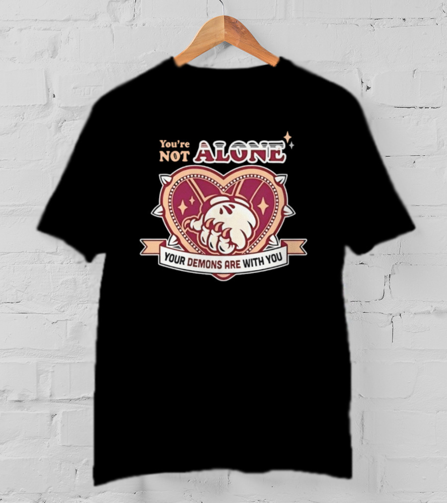 You're Not Alone Your Demons Are With You Heart And Fist T-Shirt