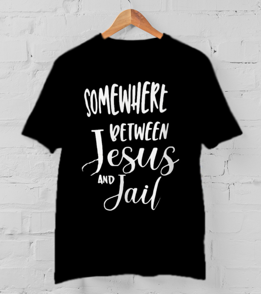 Somewhere Between Jesus And Jail Original T-Shirt