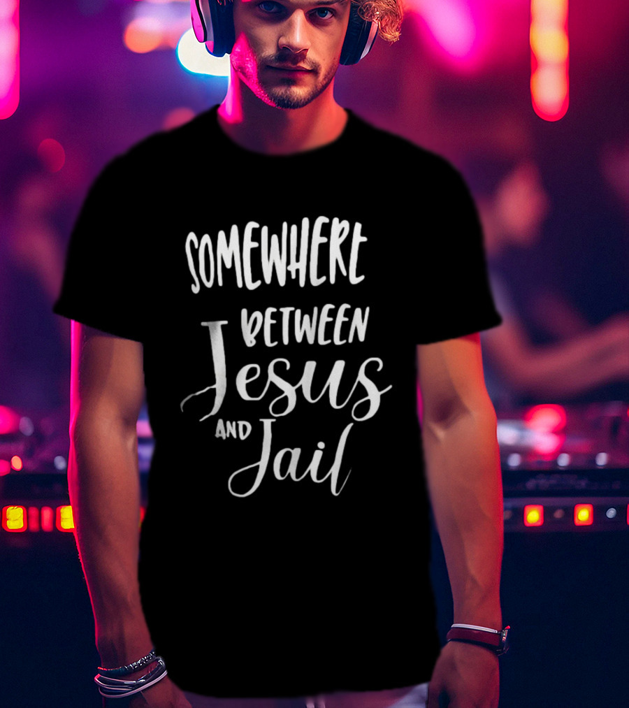 Somewhere Between Jesus And Jail Original T-Shirt