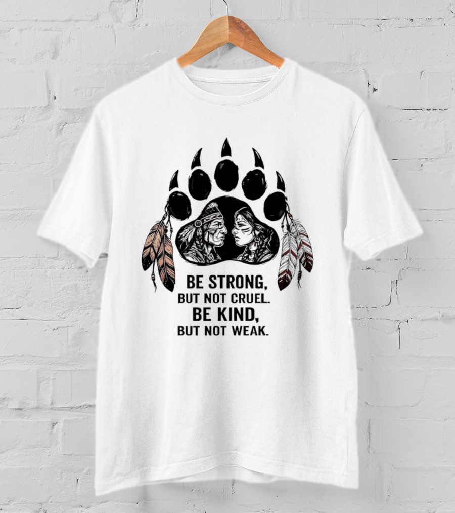 Be Strong Not Cruel Kind Not Weak Bear Paw Feather T-Shirt