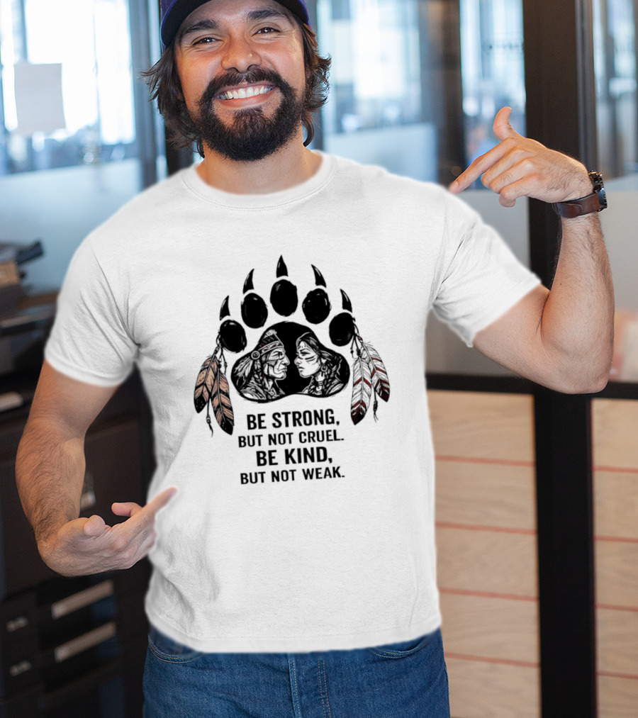 Be Strong Not Cruel Kind Not Weak Bear Paw Feather T-Shirt