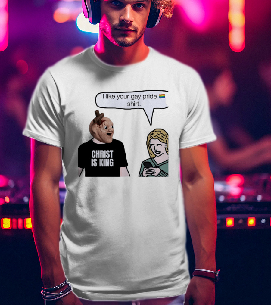 Christ Is King I Like Your Gay Pride T-Shirt