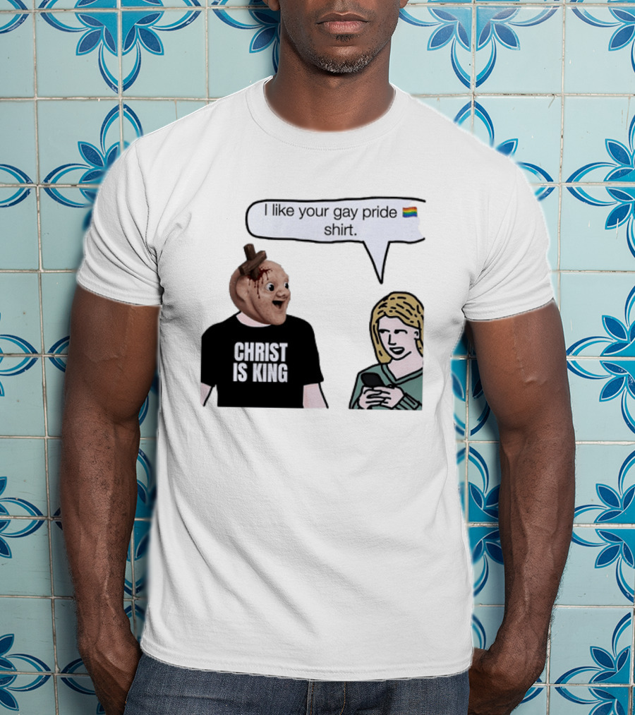 Christ Is King I Like Your Gay Pride T-Shirt