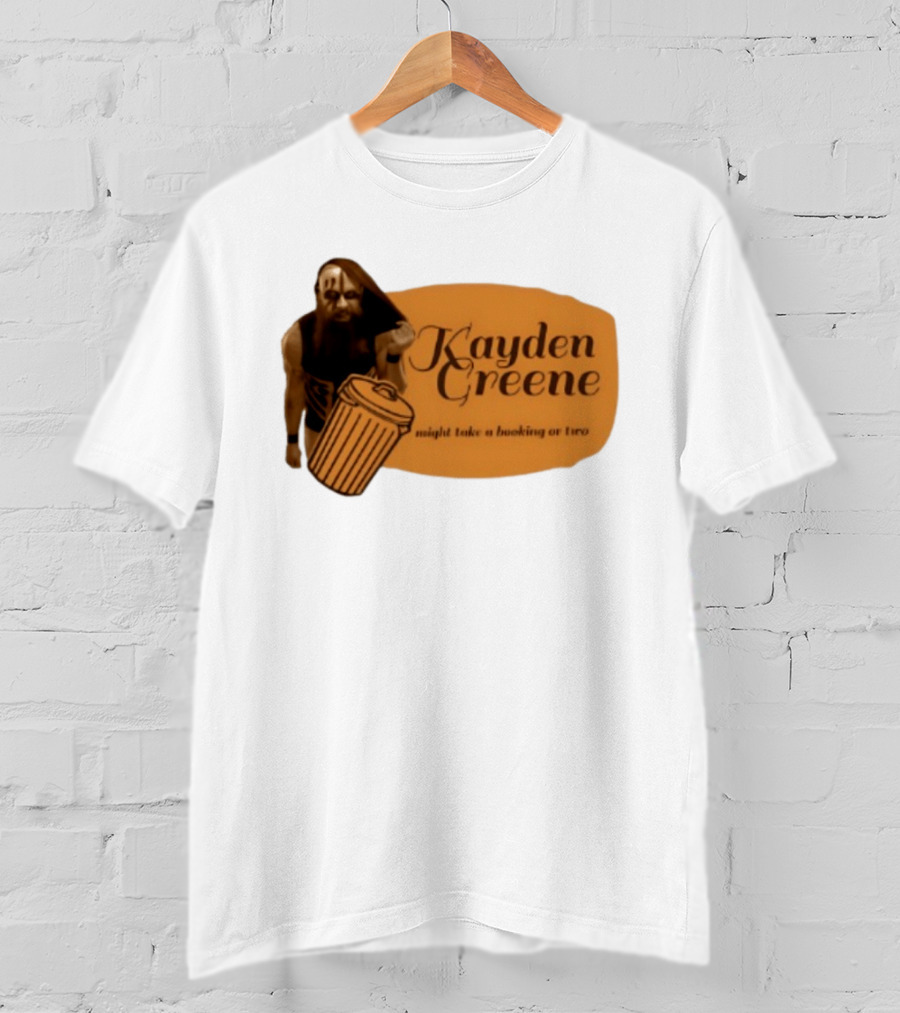 Kayden Greene Might Take A Booking Or Two T-Shirt