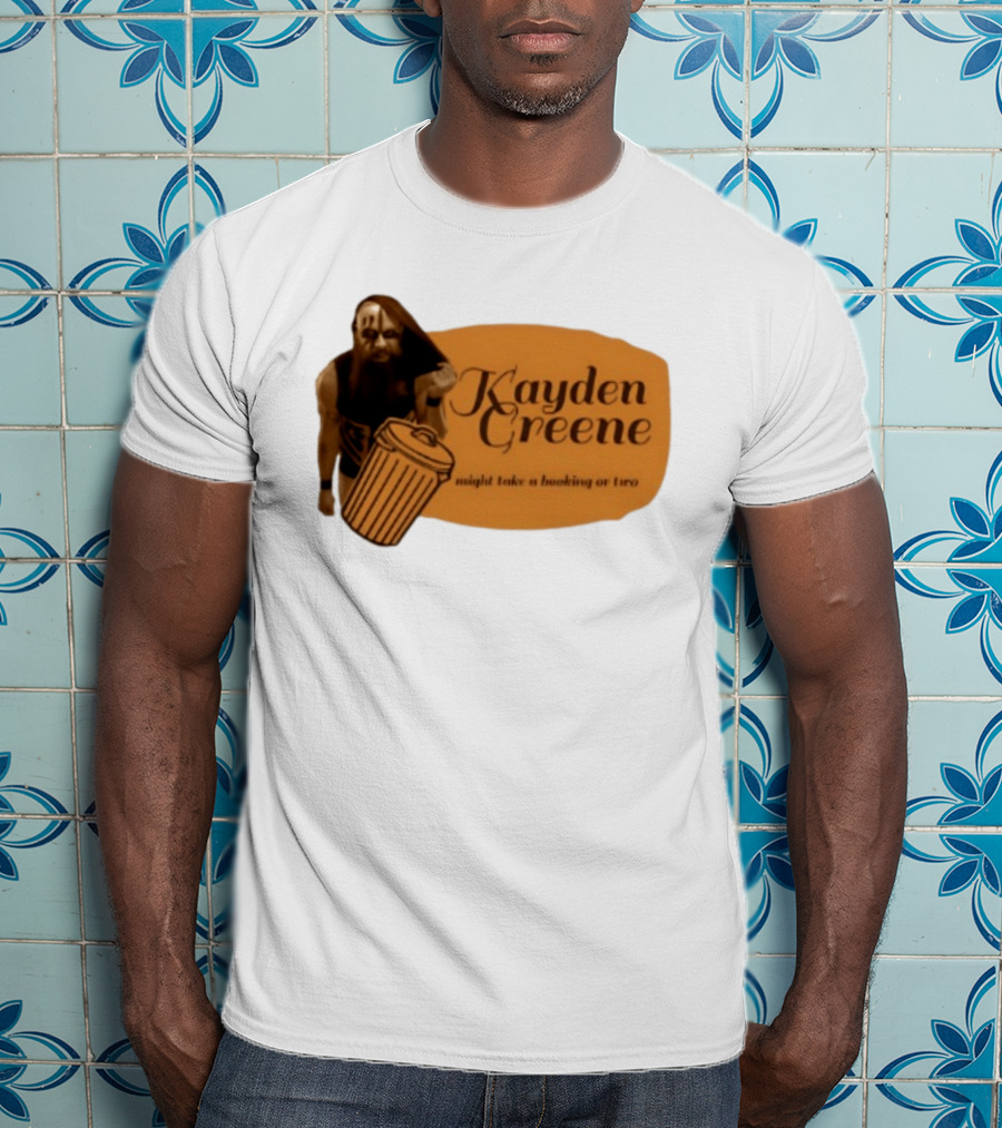 Kayden Greene Might Take A Booking Or Two T-Shirt