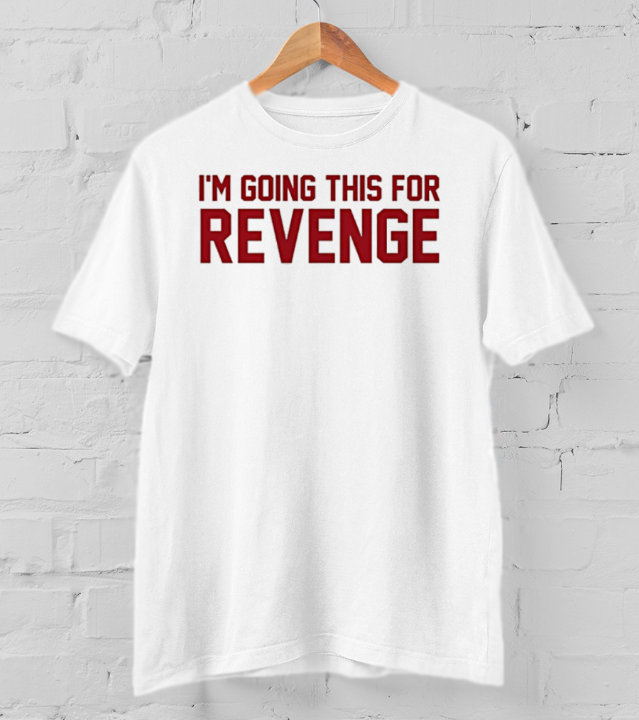 I'm Going This For Revenge T-Shirt