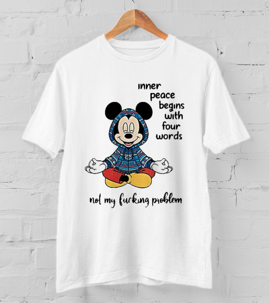 Mickey Inner Peace Begins With Four Words Not My Problem T-Shirt