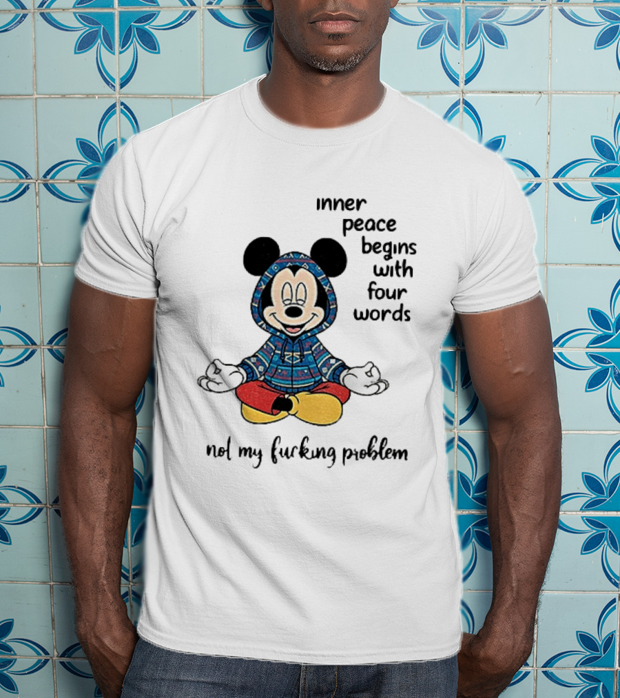 Mickey Inner Peace Begins With Four Words Not My Problem T-Shirt
