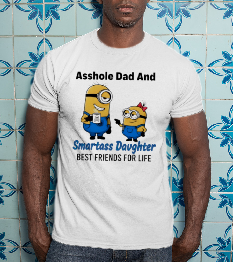 Asshole Dad And Smartass Daughter Best Friends For Life Minion T-Shirt