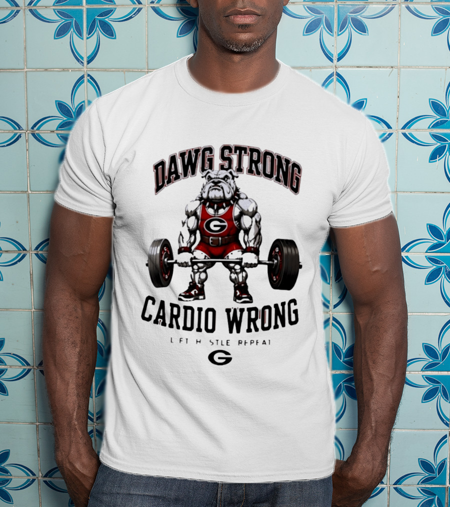 Dawg Strong Cardio Wrong Georgia Bulldogs Lift Hustle Repeat Fitness Motivation T-Shirt