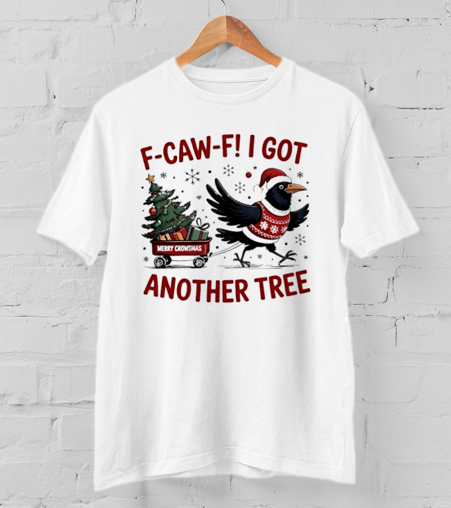 F Caw F I Got Another Tree Merry Christmas Crow And Wagon T-Shirt
