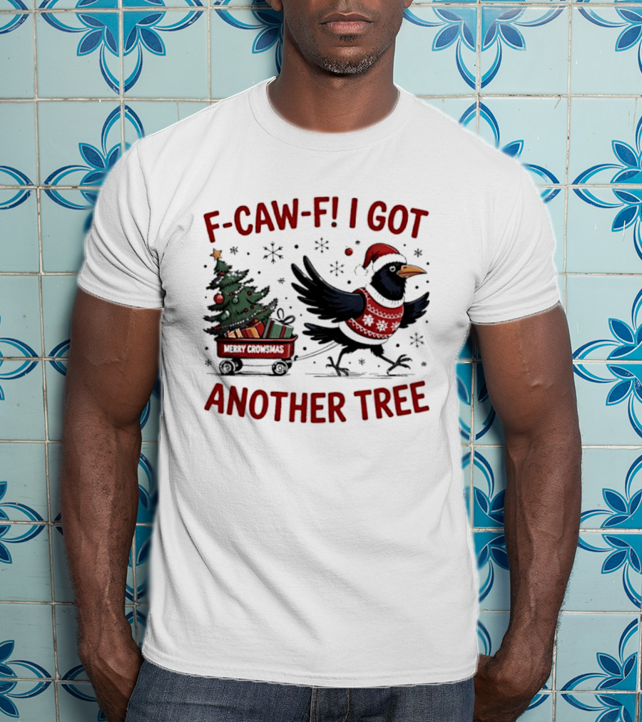 F Caw F I Got Another Tree Merry Christmas Crow And Wagon T-Shirt