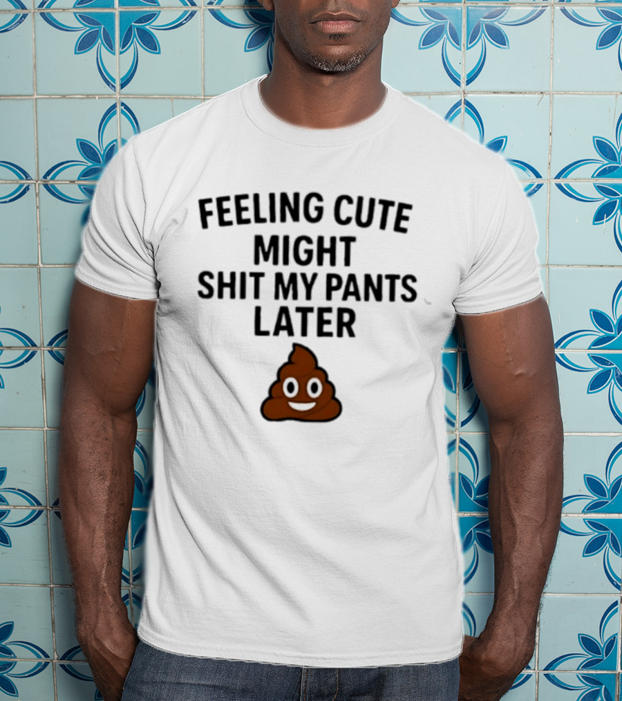 Feeling Cute Might Shit My Pants Later Poop Emoji T-Shirt