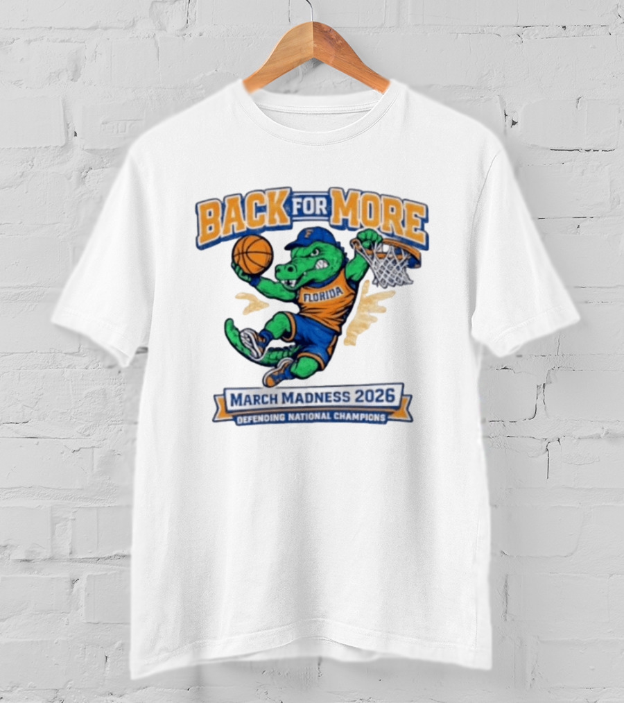 Back For More Florida March Madness 2026 Defending National Champions Basketball Gator T-Shirt