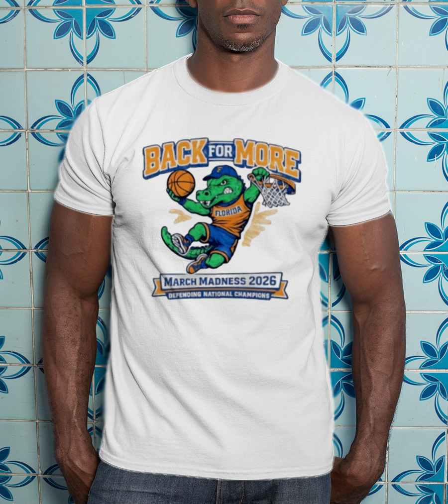 Back For More Florida March Madness 2026 Defending National Champions Basketball Gator T-Shirt