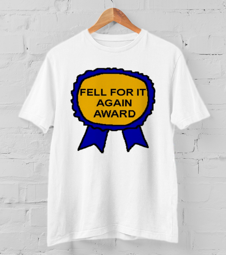 Fell For It Again Award Ribbon T-Shirt