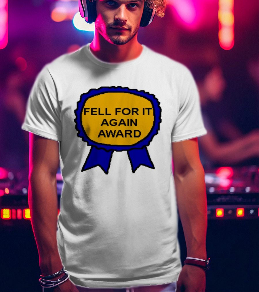 Fell For It Again Award Ribbon T-Shirt