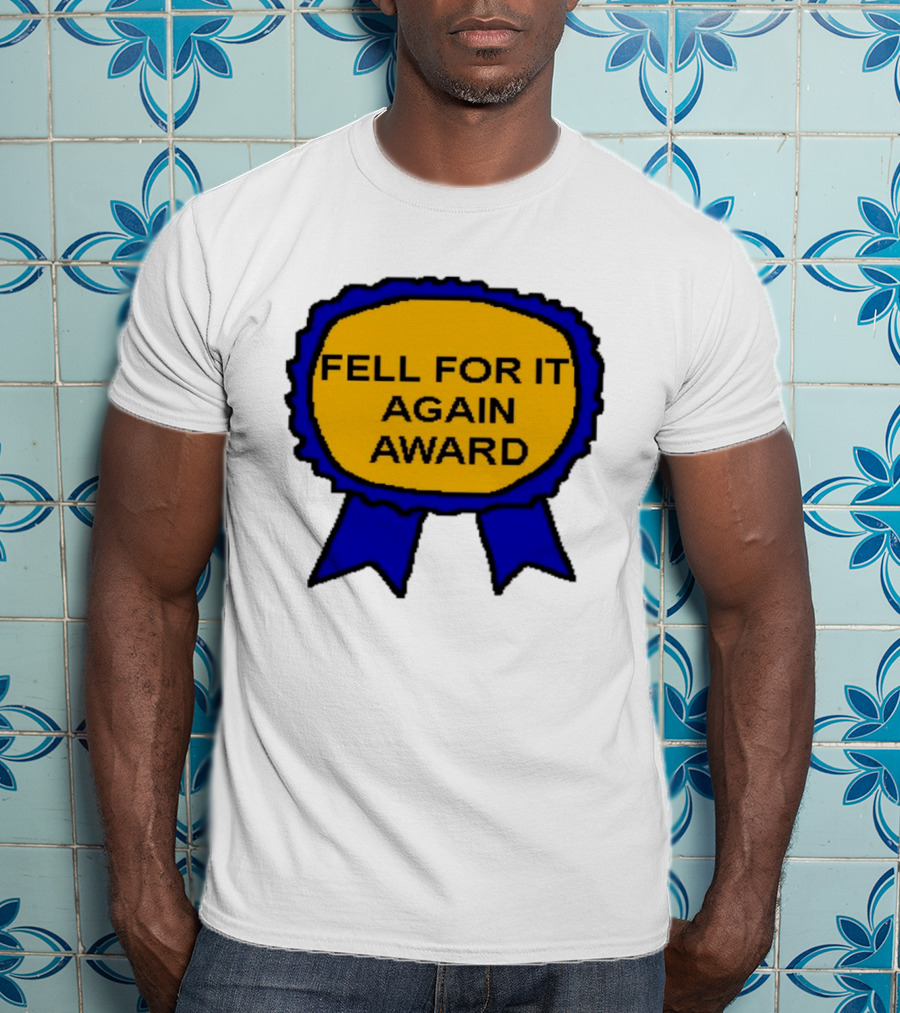 Fell For It Again Award Ribbon T-Shirt