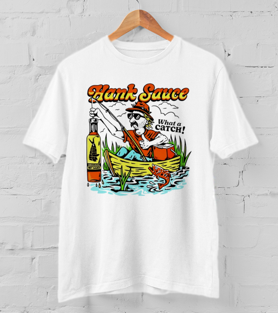Hank Sauce Hot Sauce Original Fishing What A Catch T-Shirt