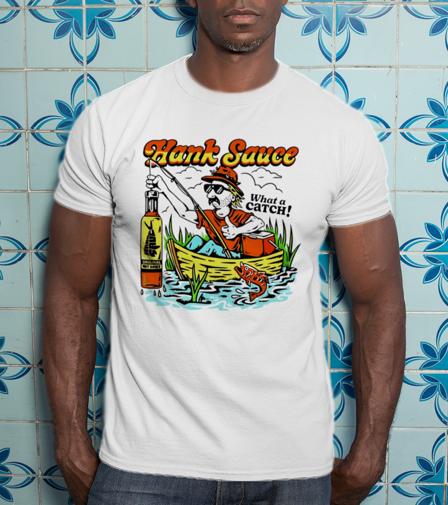 Hank Sauce Hot Sauce Original Fishing What A Catch T-Shirt