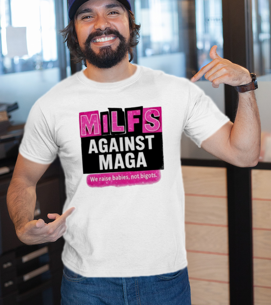 Milfs Against Maga We Raise Babies Not Bigots T-Shirt