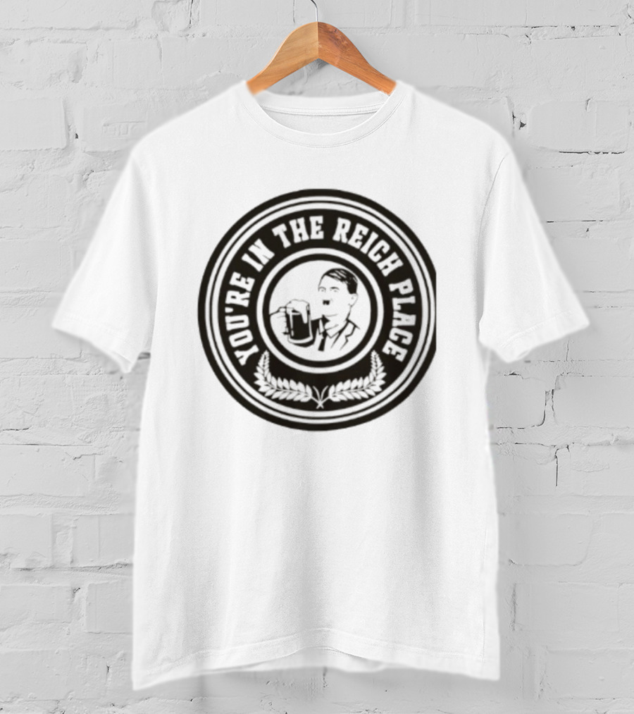 You're In The Reich Place Hitler Holding Beer T-Shirt
