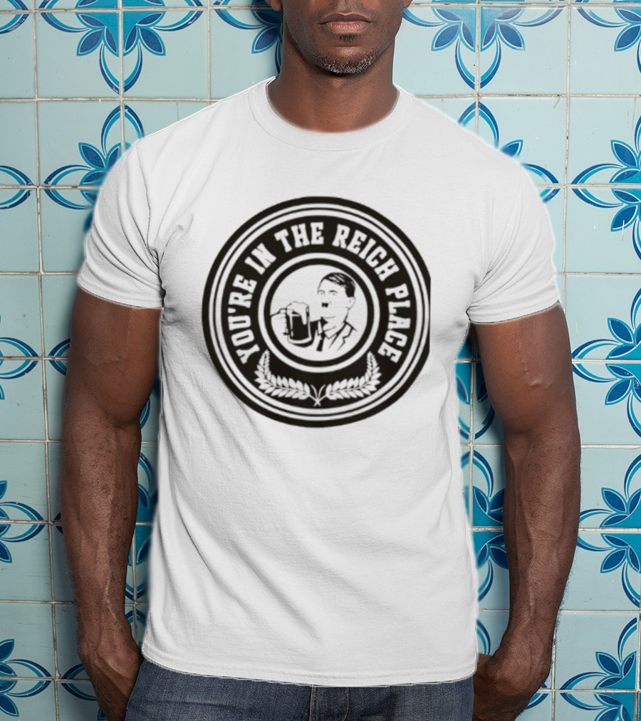 You're In The Reich Place Hitler Holding Beer T-Shirt