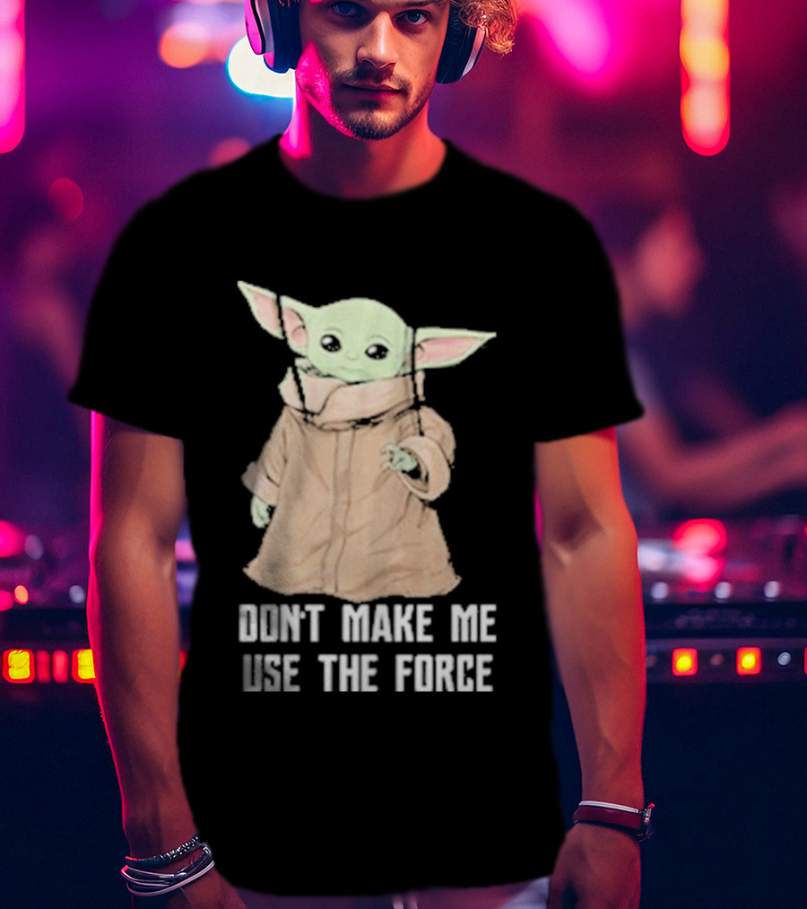 Baby Yoda The Mandalorian The Child Don't Make Me Use The Force T-Shirt