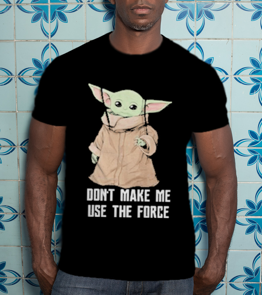 Baby Yoda The Mandalorian The Child Don't Make Me Use The Force T-Shirt