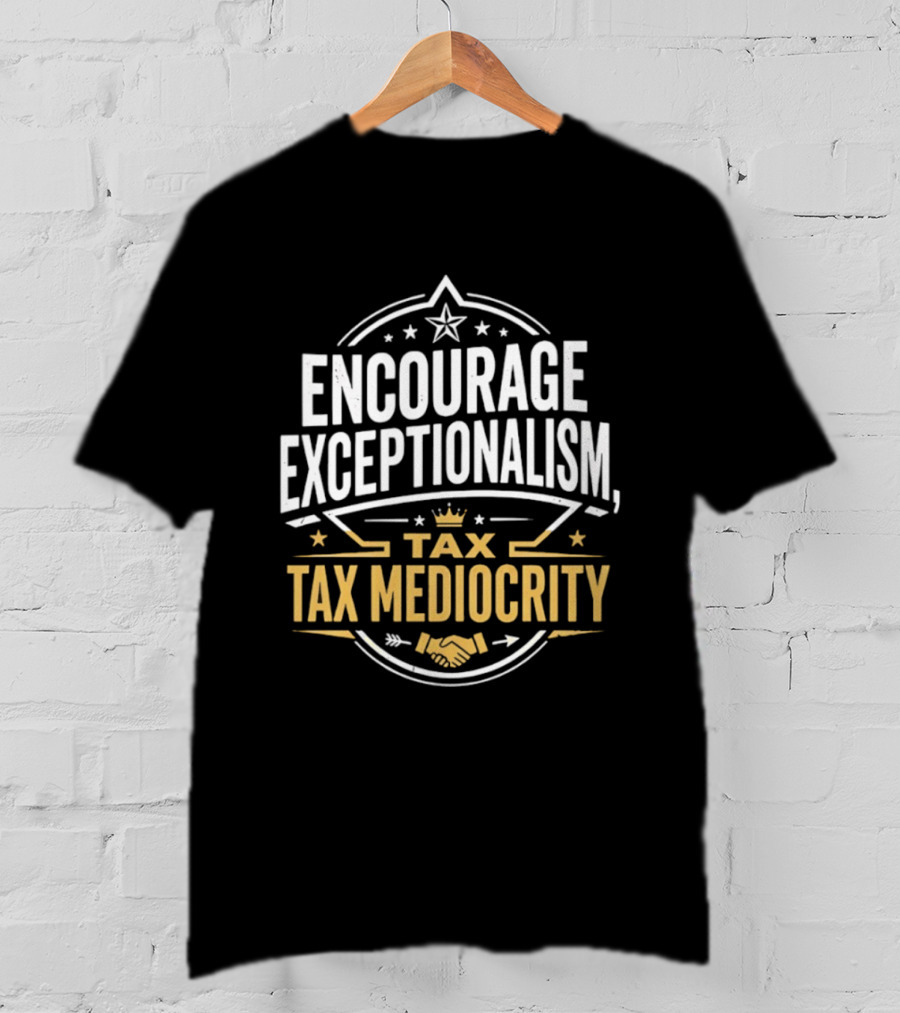 Encourage Exceptionalism Tax Tax Mediocrity Star Crown Handshake T-Shirt
