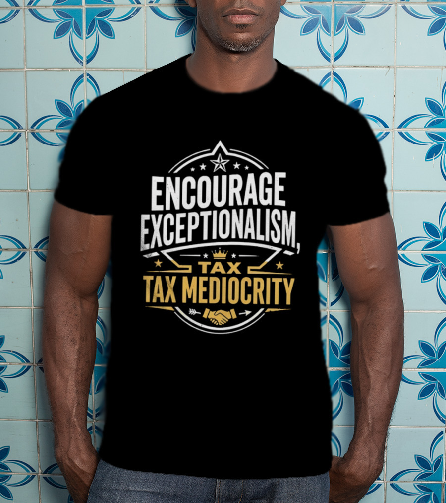 Encourage Exceptionalism Tax Tax Mediocrity Star Crown Handshake T-Shirt