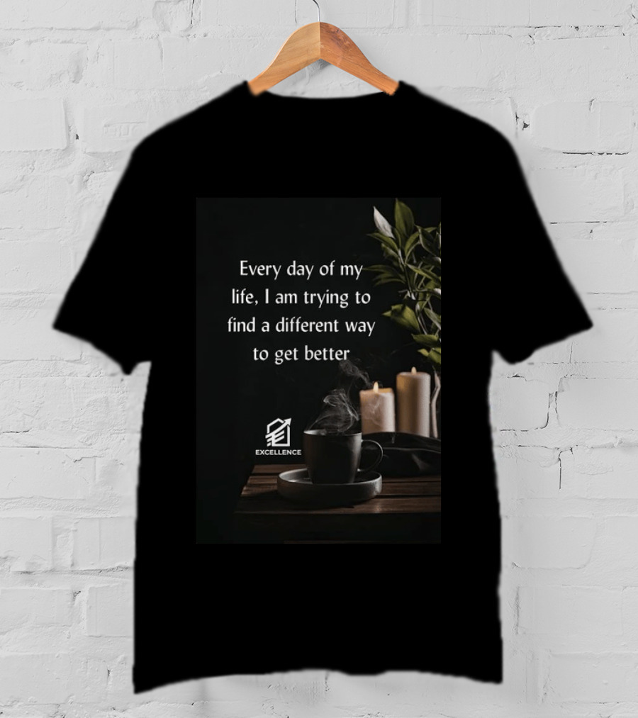 Every Day Of My Life I Am Trying To Find A Different Way To Get Better Excellence Candles Coffee Plant T-Shirt