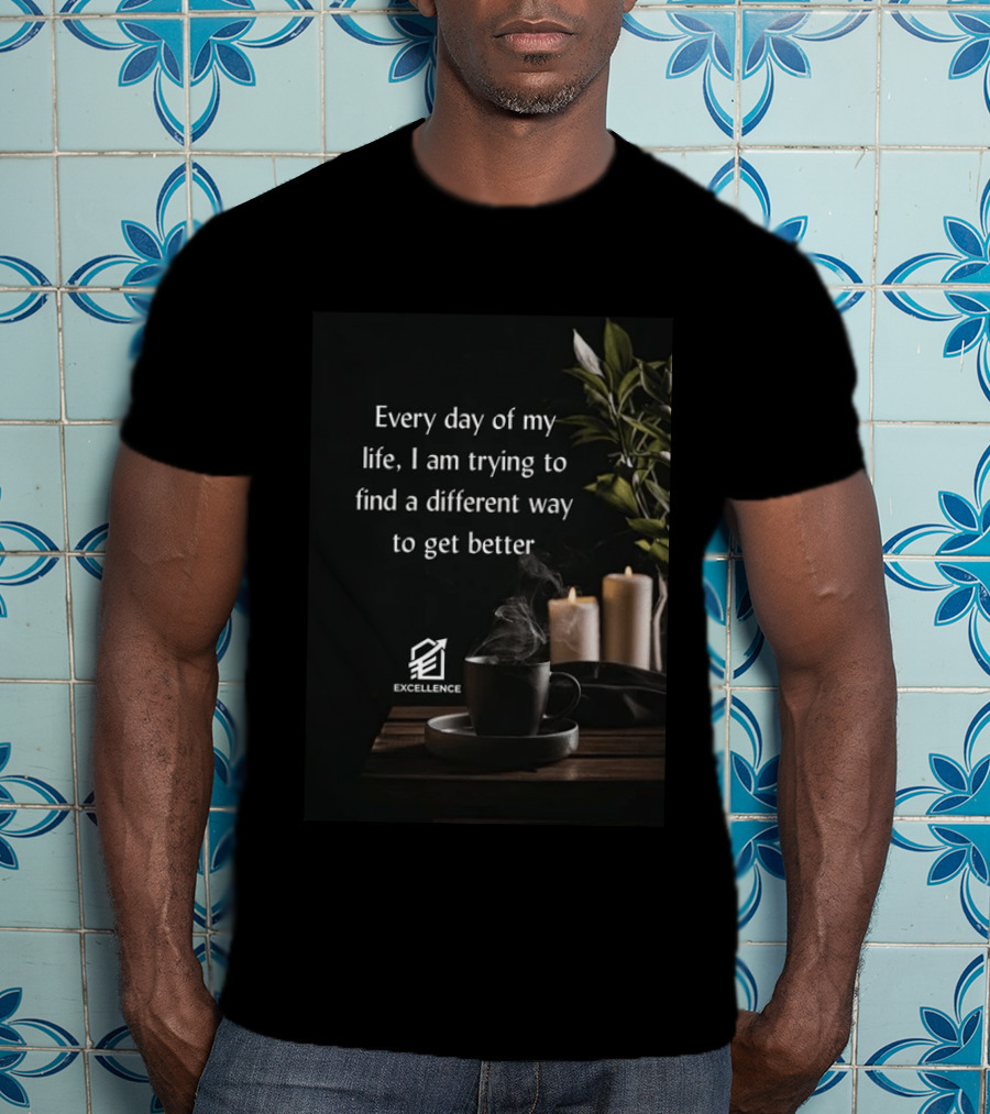 Every Day Of My Life I Am Trying To Find A Different Way To Get Better Excellence Candles Coffee Plant T-Shirt